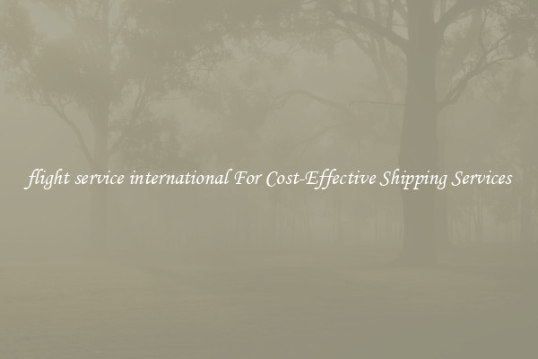 flight service international For Cost-Effective Shipping Services