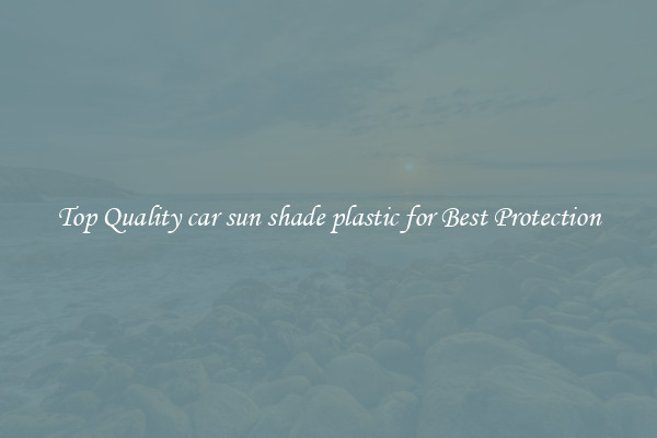 Top Quality car sun shade plastic for Best Protection