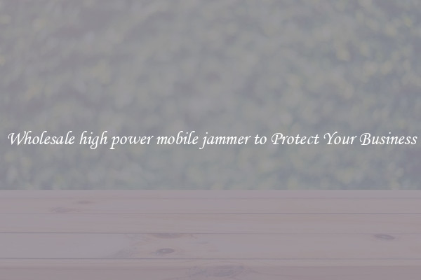 Wholesale high power mobile jammer to Protect Your Business