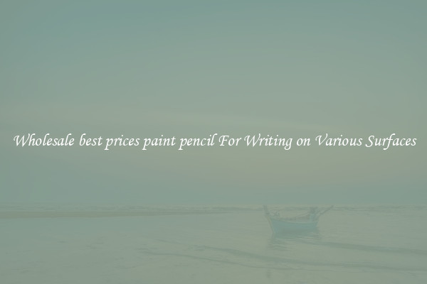 Wholesale best prices paint pencil For Writing on Various Surfaces