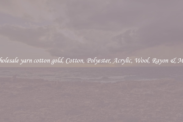 Wholesale yarn cotton gold, Cotton, Polyester, Acrylic, Wool, Rayon & More