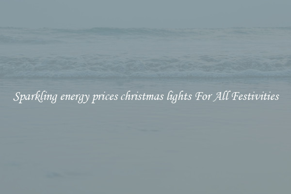 Sparkling energy prices christmas lights For All Festivities