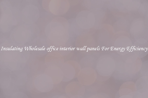 Insulating Wholesale office interior wall panels For Energy Efficiency