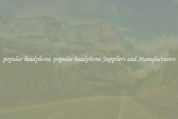 popular headphone, popular headphone Suppliers and Manufacturers