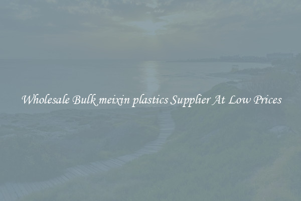Wholesale Bulk meixin plastics Supplier At Low Prices