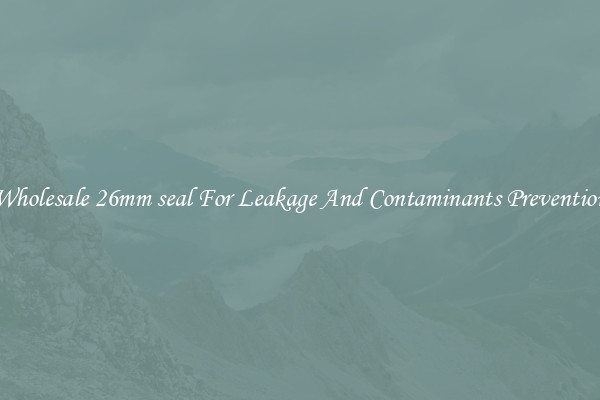 Wholesale 26mm seal For Leakage And Contaminants Prevention