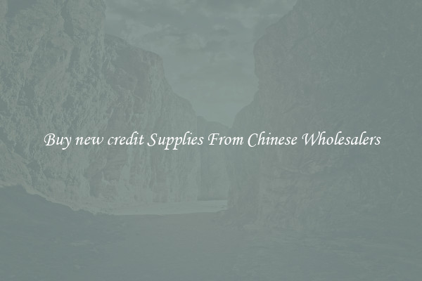 Buy new credit Supplies From Chinese Wholesalers