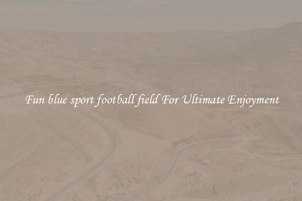 Fun blue sport football field For Ultimate Enjoyment