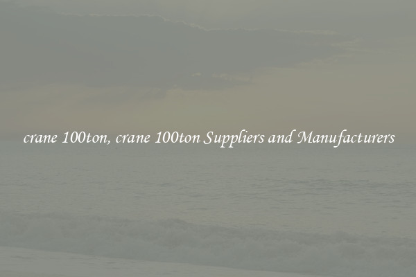 crane 100ton, crane 100ton Suppliers and Manufacturers