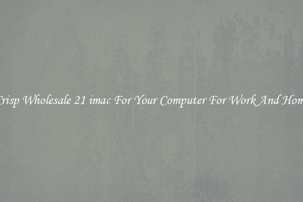 Crisp Wholesale 21 imac For Your Computer For Work And Home