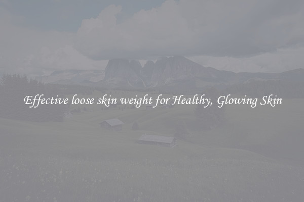 Effective loose skin weight for Healthy, Glowing Skin