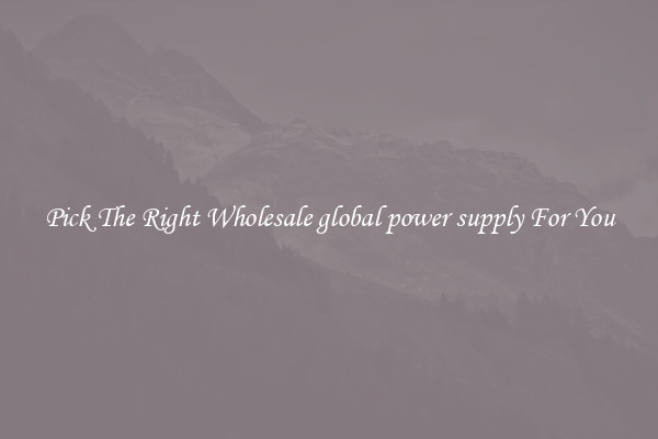 Pick The Right Wholesale global power supply For You