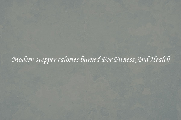 Modern stepper calories burned For Fitness And Health