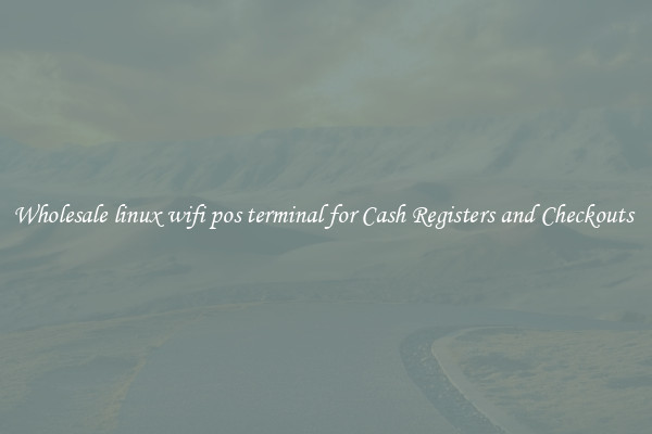 Wholesale linux wifi pos terminal for Cash Registers and Checkouts 