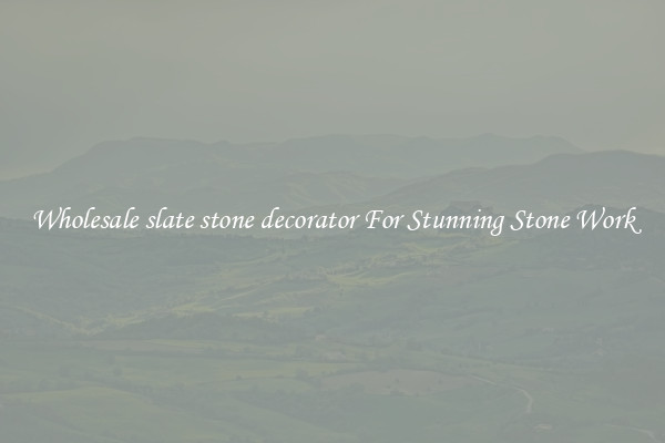 Wholesale slate stone decorator For Stunning Stone Work