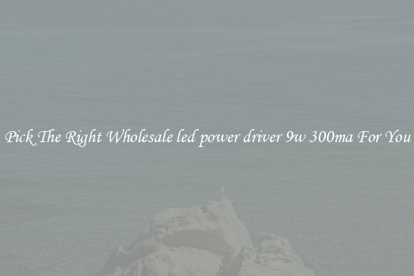 Pick The Right Wholesale led power driver 9w 300ma For You