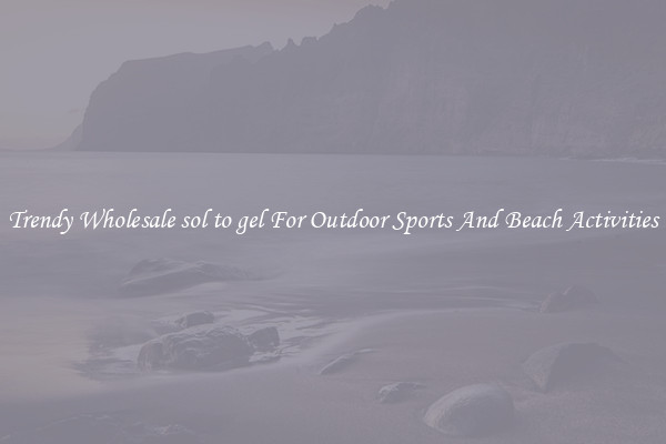 Trendy Wholesale sol to gel For Outdoor Sports And Beach Activities