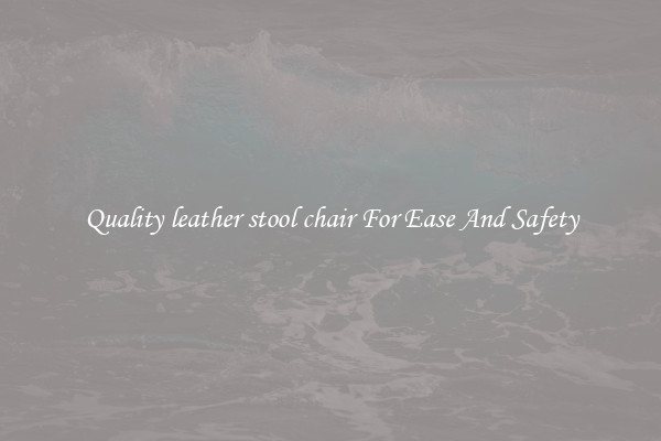Quality leather stool chair For Ease And Safety