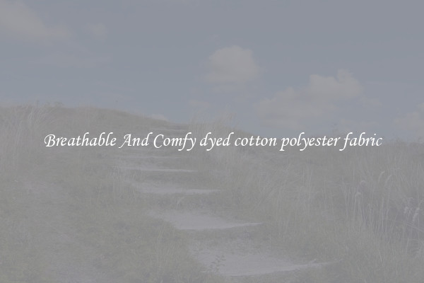 Breathable And Comfy dyed cotton polyester fabric