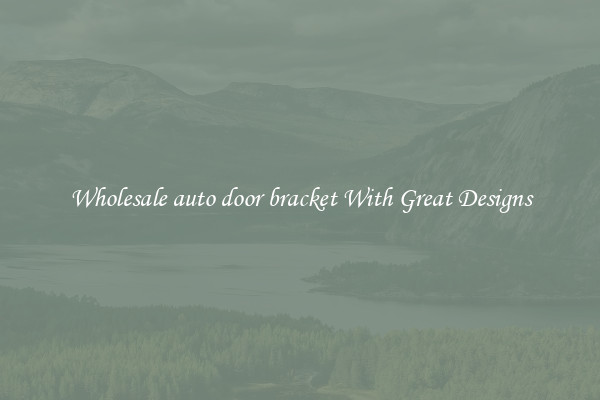 Wholesale auto door bracket With Great Designs