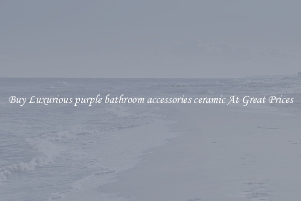Buy Luxurious purple bathroom accessories ceramic At Great Prices