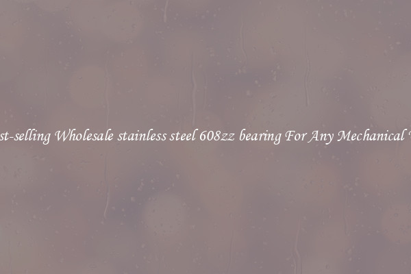 Fast-selling Wholesale stainless steel 608zz bearing For Any Mechanical Use