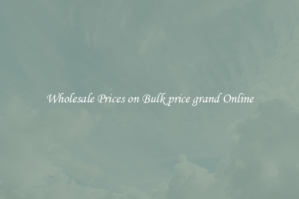 Wholesale Prices on Bulk price grand Online