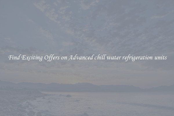 Find Exciting Offers on Advanced chill water refrigeration units