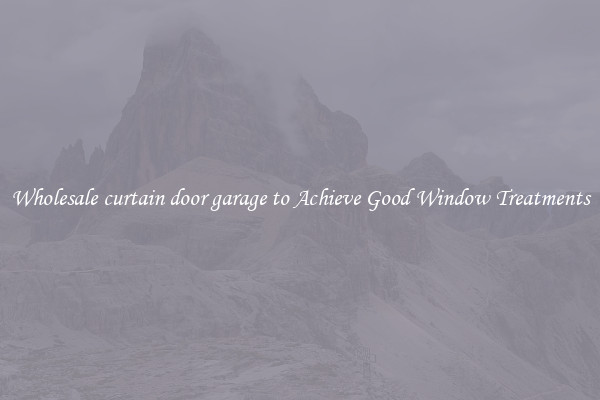 Wholesale curtain door garage to Achieve Good Window Treatments