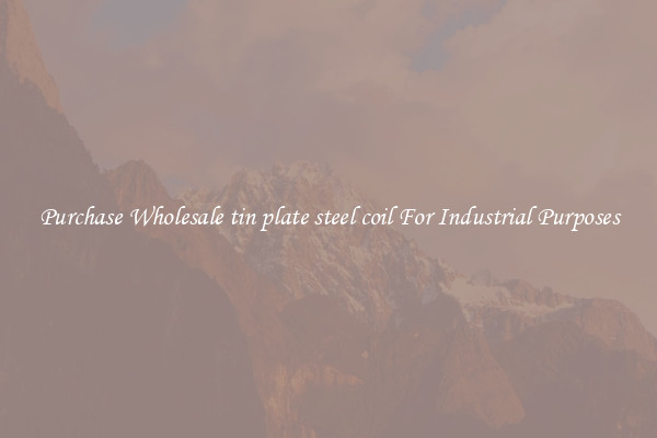 Purchase Wholesale tin plate steel coil For Industrial Purposes