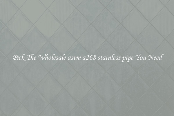Pick The Wholesale astm a268 stainless pipe You Need