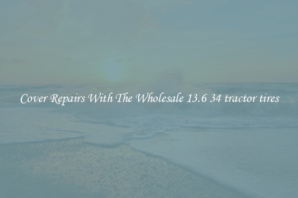  Cover Repairs With The Wholesale 13.6 34 tractor tires 