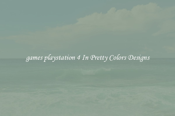 games playstation 4 In Pretty Colors Designs