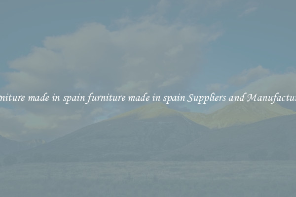 furniture made in spain furniture made in spain Suppliers and Manufacturers