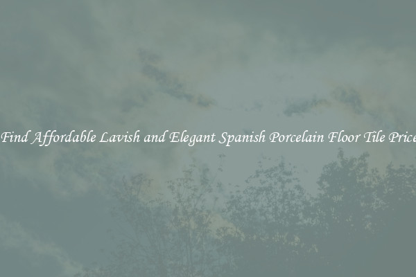 Find Affordable Lavish and Elegant Spanish Porcelain Floor Tile Price