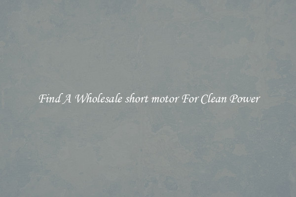 Find A Wholesale short motor For Clean Power