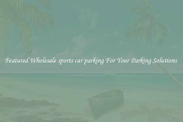 Featured Wholesale sports car parking For Your Parking Solutions 