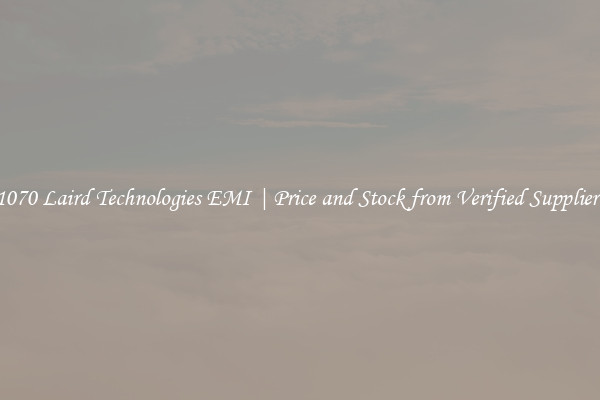 1070 Laird Technologies EMI | Price and Stock from Verified Suppliers