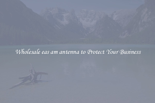 Wholesale eas am antenna to Protect Your Business