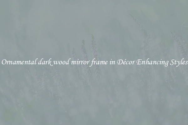 Ornamental dark wood mirror frame in Décor Enhancing Styles