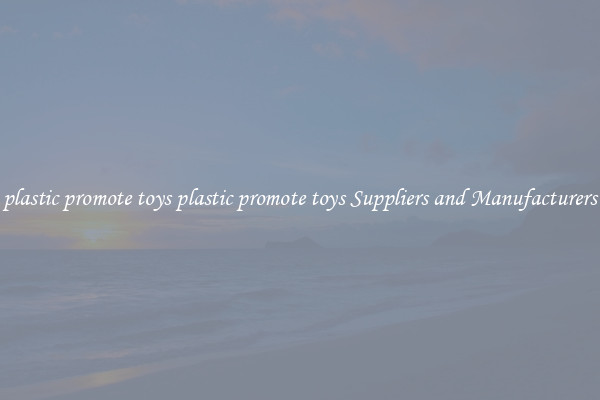 plastic promote toys plastic promote toys Suppliers and Manufacturers