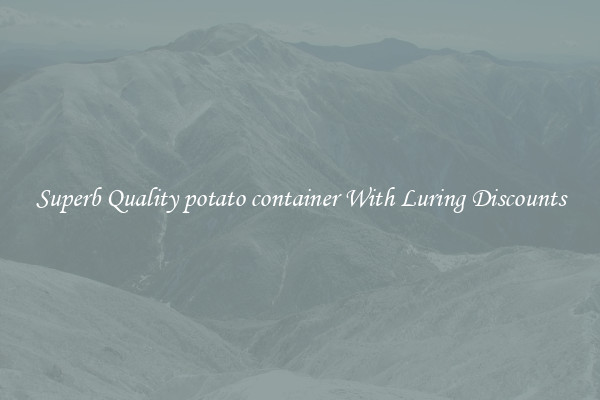 Superb Quality potato container With Luring Discounts