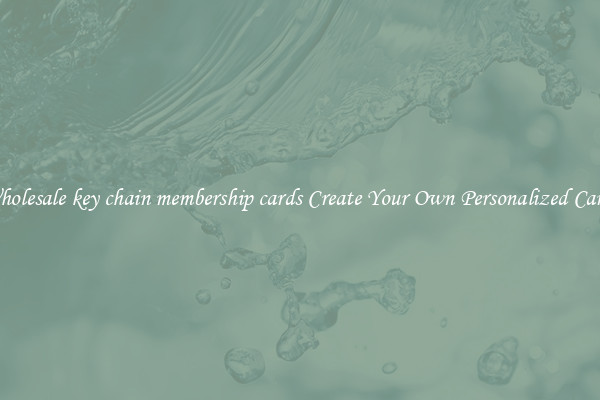 Wholesale key chain membership cards Create Your Own Personalized Cards