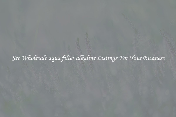See Wholesale aqua filter alkaline Listings For Your Business