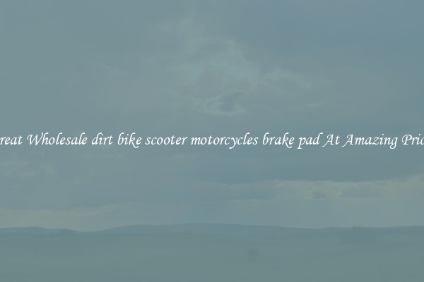 Great Wholesale dirt bike scooter motorcycles brake pad At Amazing Prices
