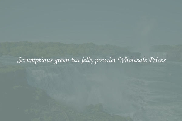 Scrumptious green tea jelly powder Wholesale Prices