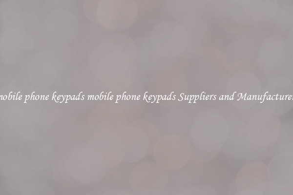 mobile phone keypads mobile phone keypads Suppliers and Manufacturers