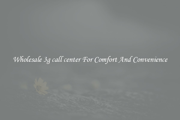 Wholesale 3g call center For Comfort And Convenience