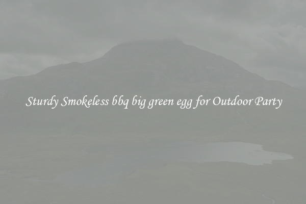 Sturdy Smokeless bbq big green egg for Outdoor Party