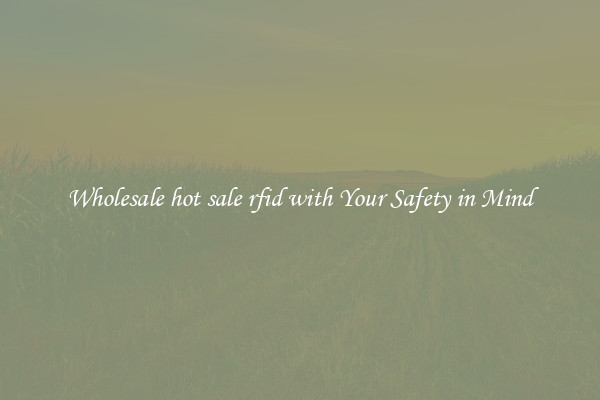 Wholesale hot sale rfid with Your Safety in Mind